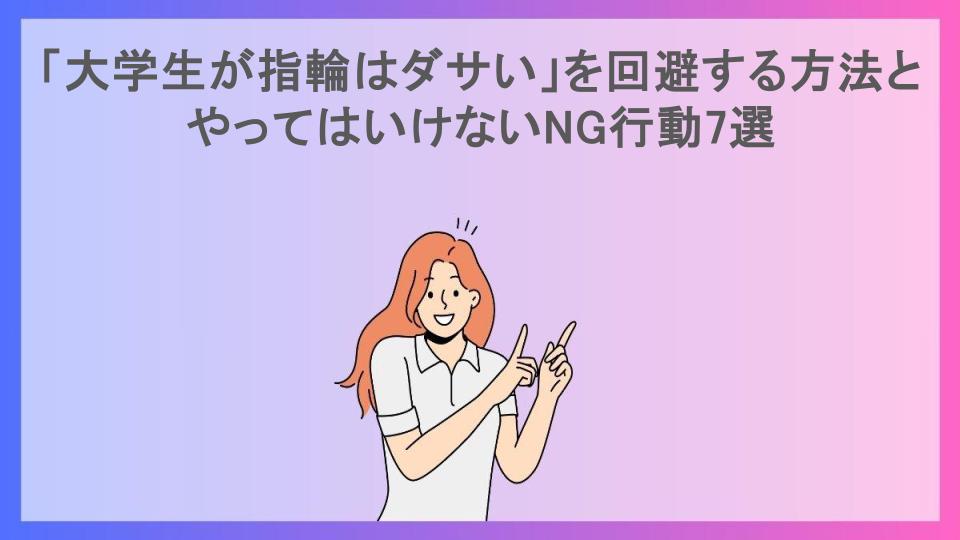 「大学生が指輪はダサい」を回避する方法とやってはいけないNG行動7選